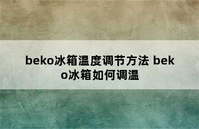 beko冰箱温度调节方法 beko冰箱如何调温